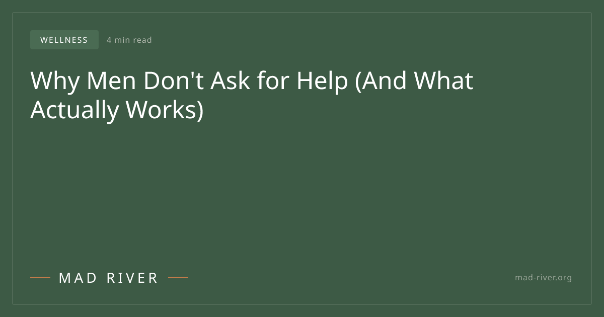 Why Men Don't Ask for Help (And What Actually Works) | Mad River